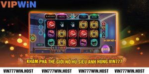 Khám Phá Thế Giới Nổ Hũ Siêu Anh Hùng VIN777