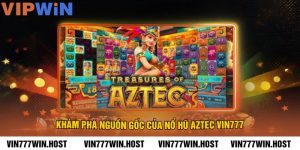 Khám phá nguồn gốc của Nổ hũ Aztec VIN777