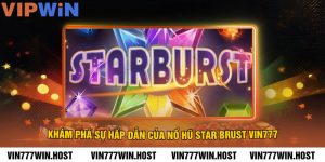 Khám phá sự hấp dẫn của Nổ hũ Star Brust Vin777