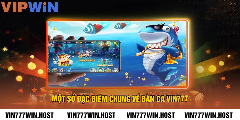 Một số đặc điểm chung về Bắn Cá VIN777