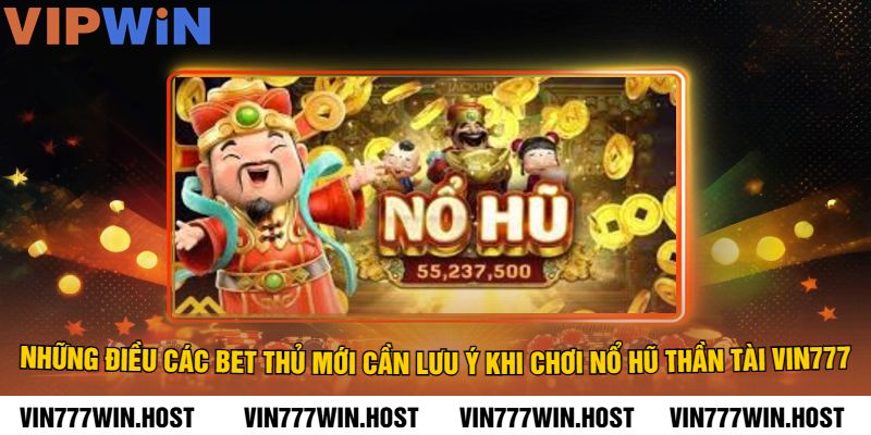 Những Điều Các Bet Thủ Mới Cần Lưu Ý Khi Chơi Nổ Hũ Thần Tài VIN777