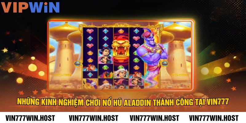 Những Kinh Nghiệm Chơi Nổ Hũ Aladdin Thành Công Tại VIN777
