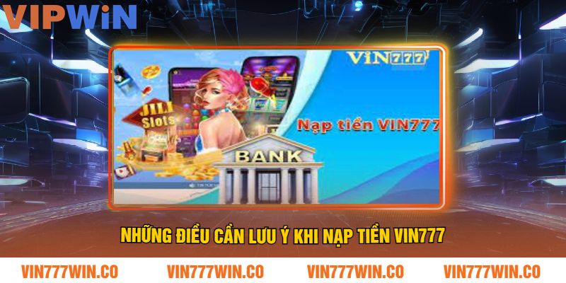 Những điều cần lưu ý khi nạp tiền VIN777
