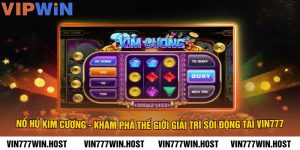 Nổ Hũ Kim Cương - Khám Phá Thế Giới Giải Trí Sôi Động Tại VIN777