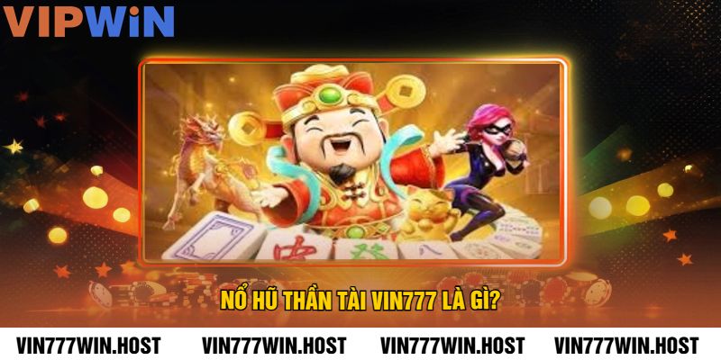 Nổ Hũ Thần Tài VIN777 Là Gì?