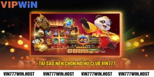 Tại Sao Nên Chọn Nổ Hũ Club VIN777