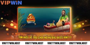 Tìm Hiểu Về Trò Chơi Nổ Hũ Big Bass VIN777