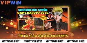 Tìm Hiểu Về Trò Chơi Nổ Hũ Naruto VIN777