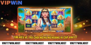 Tìm Hiểu Về Trò Chơi Nổ Hũ Nữ Hoàng Ai Cập VIN777