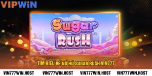 Tìm hiểu về Nổ hũ Sugar Rush VIN777